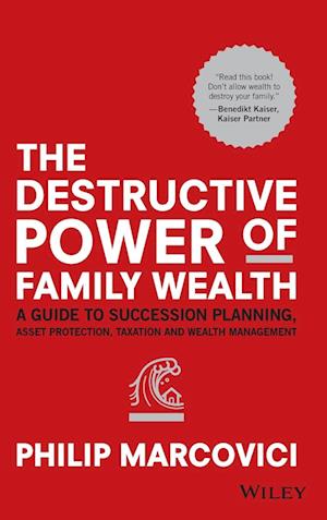 The Destructive Power of Family Wealth – A Guide to Succession Planning, Asset Protection, Taxation and Wealth Management