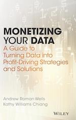 Monetizing Your Data – A Guide to Turning Data into Profit–Driving Strategies and Solutions