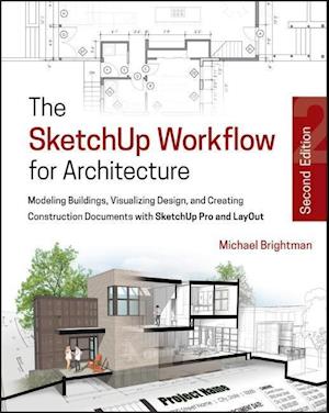 The SketchUp Workflow for Architecture – Modeling Buildings, Visualizing Design, & Creating Construction Documents w/SketchUp Pro & LayOut 2e