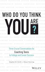 Who Do You Think You Are? Three Crucial Conversations for Coaching Teens to College and Career Success