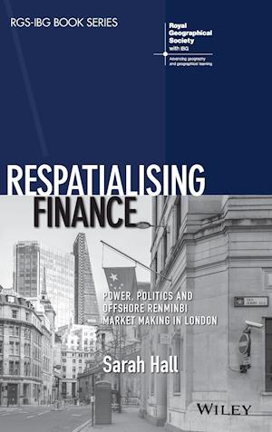 Respatialising Finance – Power, Politics and Offshore Renminbi Market Making in London
