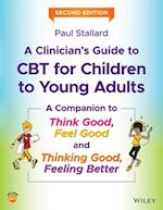 A Clinician's Guide to CBT for Children to Young Adults – A Companion to Think Good, Feel Good and Thinking Good, Feeling Better, 2nd Edition