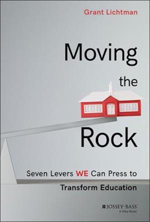 Moving the Rock – Seven Levers WE can Press to Transform Education