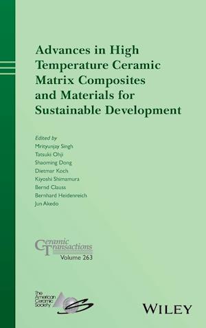 Advances in High Temperature Ceramic Matrix Composites and Materials for Sustainable Development – Ceramic Transactions, Volume 263