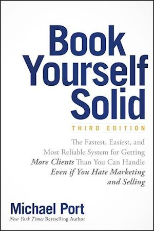 Book Yourself Solid – The Fastest, Easiest & Most Reliable System for Getting More Clients Than You Can Handle Even if You Hate Marketing and Selling