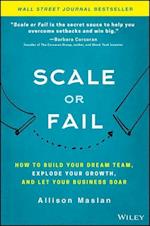 Scale or Fail – How to Build Your Dream Team, Explode Your Growth, and Let Your Business Soar