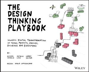 THE DESIGN THINKING PLAYBOOK – Mindful Digital Transformation of Teams, Products, Services, Businesses and Ecosystems