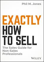 Exactly How to Sell – The Sales Guide for Non–Sales Professionals