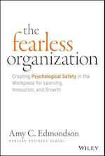 The Fearless Organization - Creating Psychological Safety in the Workplace for Learning, Innovation, and Growth