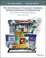 The Architecture of Computer Hardware, Systems Software, & Networking: An Information Technology Approach Sixth Edition