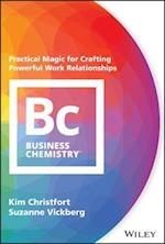 Business Chemistry – Practical Magic for Crafting Powerful Work Relationships