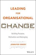 Leading for Organisational Change – Building Purpose, motivation and belonging