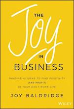 The Joy in Business – Innovative Ideas to Find Positivity (and Profit) in Your Daily Work Life