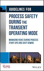 Guidelines for Process Safety During the Transient  Operating Mode – Managing Risks during Process Start–ups and Shut–downs
