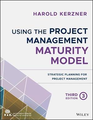Using the Project Management Maturity Model – Strategic Planning for Project Management, Third Edition