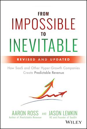 From Impossible To Inevitable – How SaaS and Other Hyper–Growth Companies Create Predictable Revenue,  2e