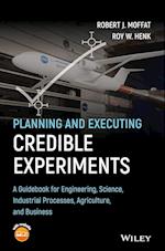 Planning and Executing Credible Experiments – A Guidebook for Engineering, Science, Industrial Processes, Agriculture, and Business