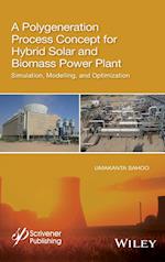 A Polygeneration Process Concept for Hybrid Solar and Biomass Power Plant – Simulation, Modelling, and Optimization