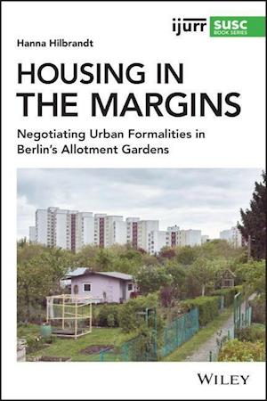 Housing in the Margins – Negotiating Urban Formalities in Berlin's Allotment Gardens