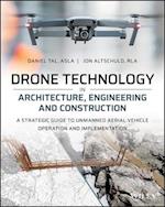 Drone Technology in Architecture, Engineering and Construction – A Strategic Guide to Unmanned Aerial Vehicle Operation and Implementation