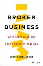 Broken Business – Seven Steps to Reform Good Companies Gone Bad