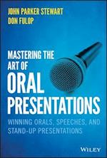 Mastering the Art of Oral Presentations – Winning– – Orals, Speeches, and Stand–Up Presentations