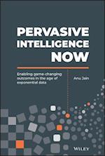 Pervasive Intelligence Now –Enabling Game–Changing  Outcomes in the Age of Exponential Data