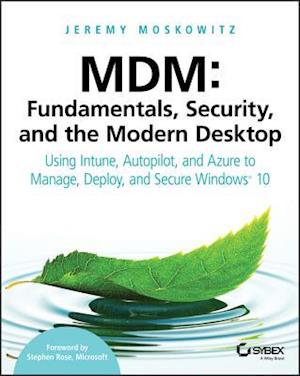 MDM – Fundamentals, Security and the Modern Desktop – Using Intune, Autopilot and Azure to Manage, Deploy and Secure Windows 10