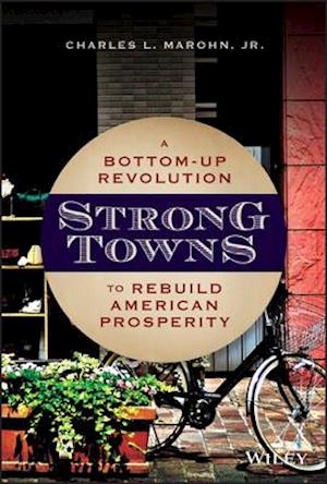 Strong Towns – A Bottom–Up Revolution to Rebuild American Prosperity