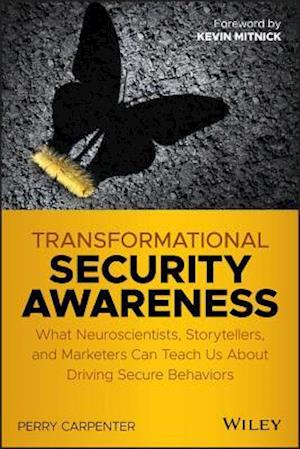 Transformational Security Awareness – What Neuroscientists, Storytellers, and Marketers Can Tech us About Driving Secure Behaviors
