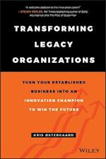 Transforming Legacy Organizations – Turn your Established Business into an Innovation Champion to Win the Future