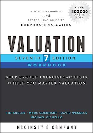 Valuation Workbook, Seventh Edition – Step–by–Step  Exercises and Tests to Help You Master Valuation