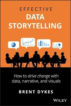 Effective Data Storytelling – How to Drive Change with Data, Narrative and Visuals