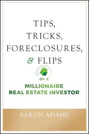 Tips, Tricks, Foreclosures, and Flips of a Millionaire Real Estate Investor