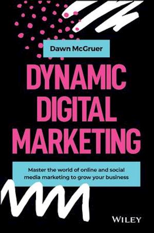 Dynamic Digital Marketing – Master the World of Online and social Media Marketing to Grow your Business