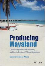 Producing Mayaland: Colonial Legacies, Urbanizatio n, and the Unfolding of Global Capitalism
