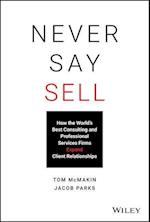 Never Say Sell – How the World's Best Consulting and Professional Services Firms Expand Client Relationships