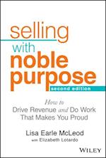 Selling With Noble Purpose, 2e – How to Drive Revenue and Do Work That Makes You Proud