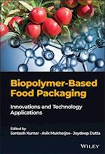 Biopolymer–Based Food Packaging: Innovations and T echnology Applications