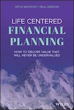 Life Centered Financial Planning – How to Deliver Value That Will Never Be Undervalued