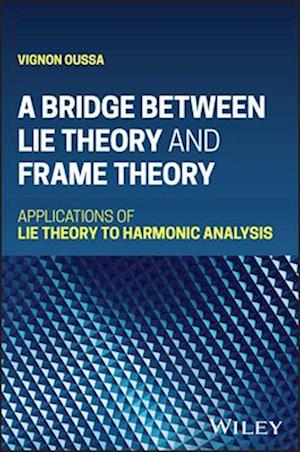 A Bridge Between Lie Theory and Frame Theory: Appl ications of Lie Theory to Harmonic Analysis