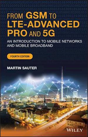 From GSM to LTE–Advanced Pro and 5G – An Introduction to Mobile Networks and Mobile Broadband 4th Edition