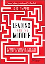 Leading from the Middle – A Playbook for Managers to Influence Up, Down, and Across the Organization