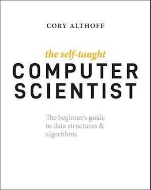 The Self–Taught Computer Scientist – The Beginner's Guide to Data Structures & Algorithms