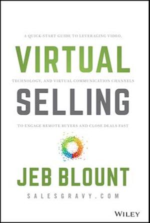 Virtual Selling – A Quick–Start Guide to Leveraging Video Based Technology to Engage Remote  Buyers and Close Deals Fast