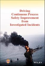 Driving Continuous Process Safety Improvement From  Investigated Incidents