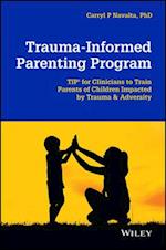 Trauma–Informed Parenting Program (TIPs for Parents) – A Guide for Clinicians to Teach Parents  How to Foster their Childrens Emotion Regulation