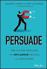 Persuade – The 4–Step Process to Influence People and Decisions