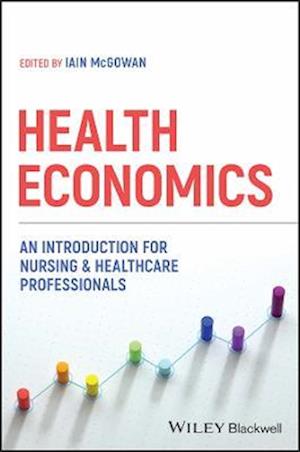 Health Economics: An Introduction for Nursing & He althcare Professionals