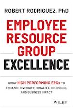 Employee Resource Group Excellence – Grow High Performing ERGs to Enhance Diversity, Equality, Belonging, and Business Impact